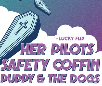 Her Pilots // Safety Coffin //Puppy and The Dogs // Lucky Flip